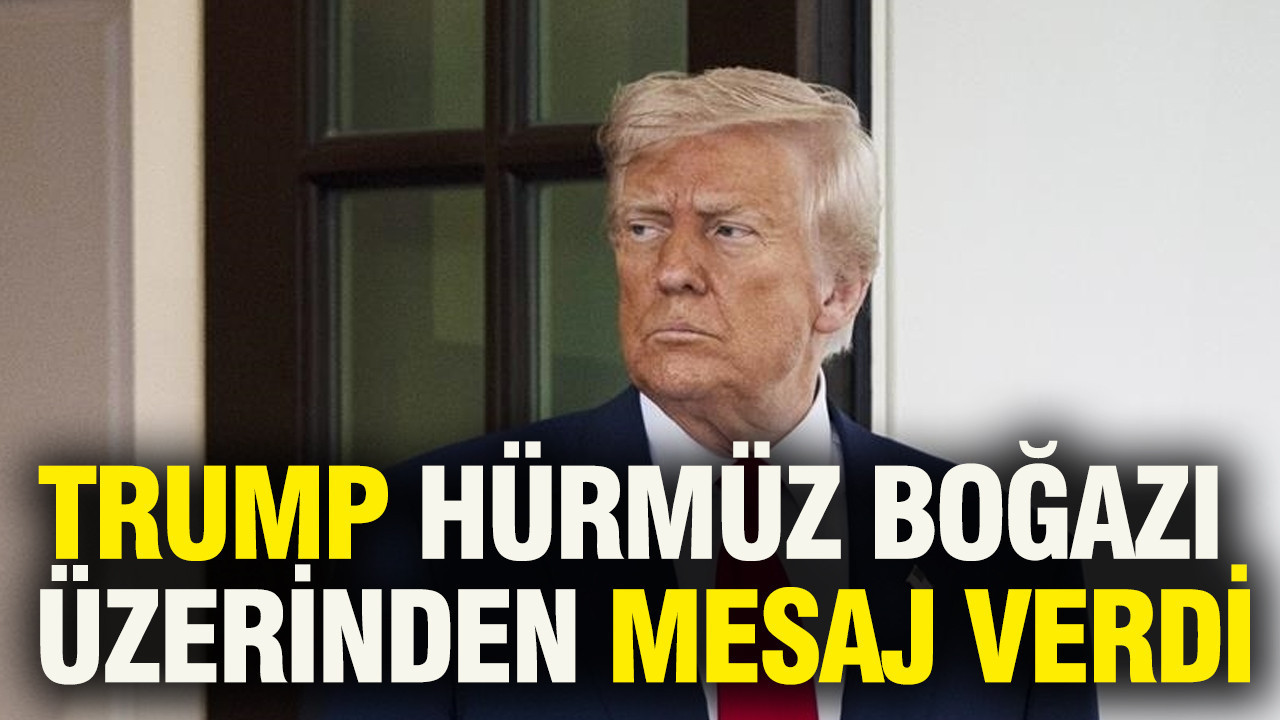 Trump, Hürmüz Boğazı üzerinden mesaj verdi