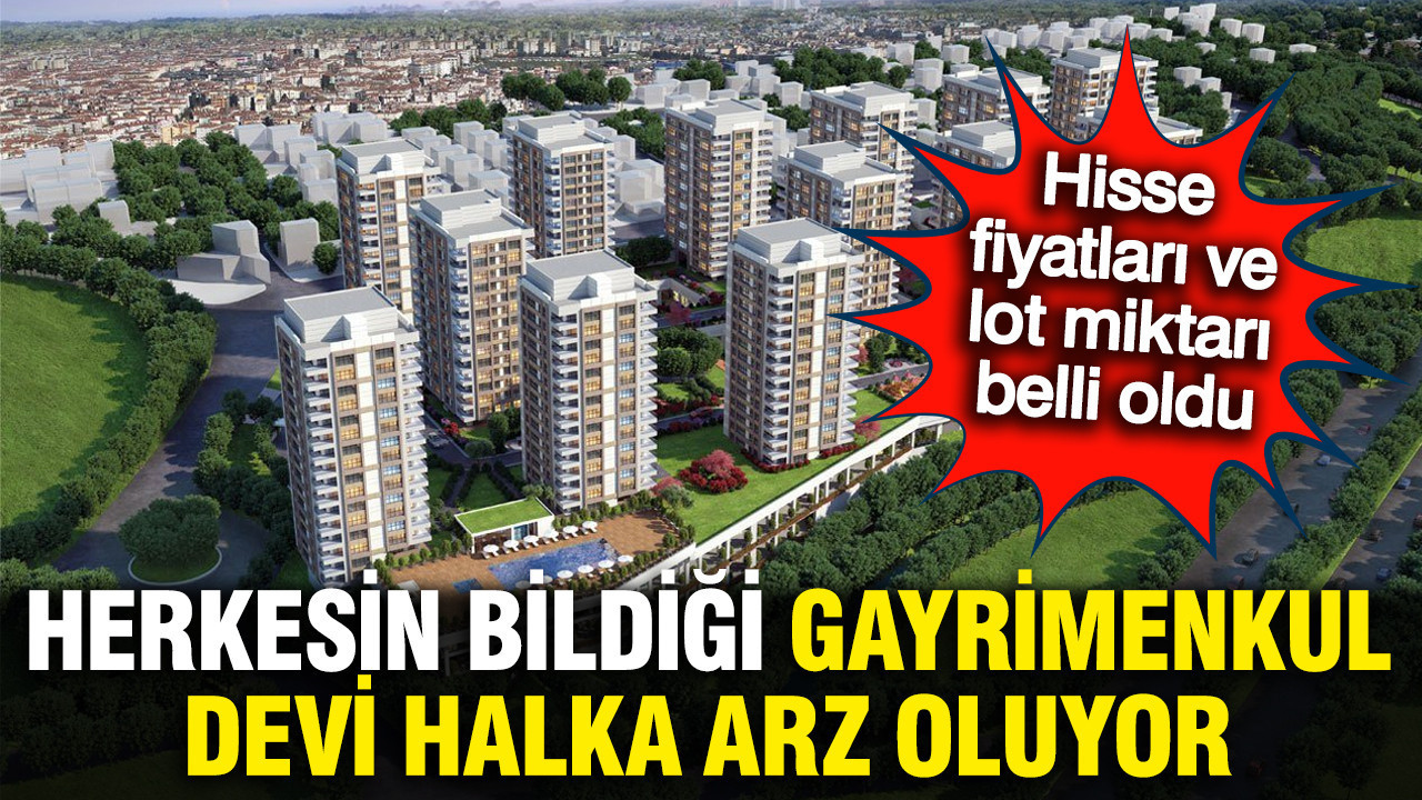 Türkiye'nin Gayrimenkul devi halka arz oluyor: İşte hisse fiyatları