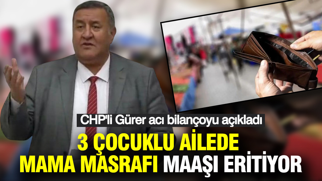 CHP'li Gürer’den acı bilanço: 3 çocuklu ailede bebek maması masrafı maaşı eritiyor