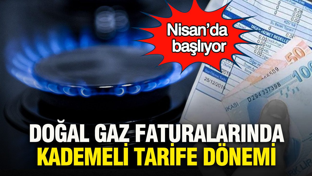 Doğal gaz faturalarında kademeli tarife dönemi: Nisan’da başlıyor