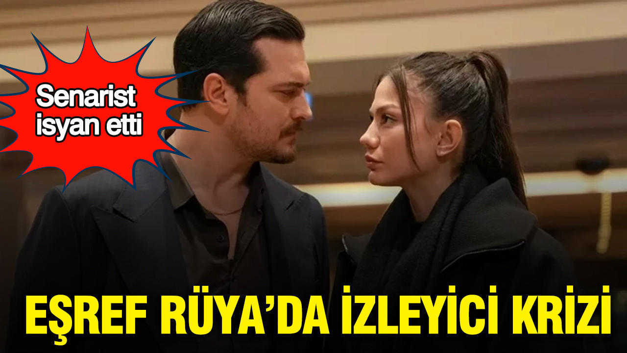 Eşref Rüya’da izleyici krizi: Senarist isyan etti