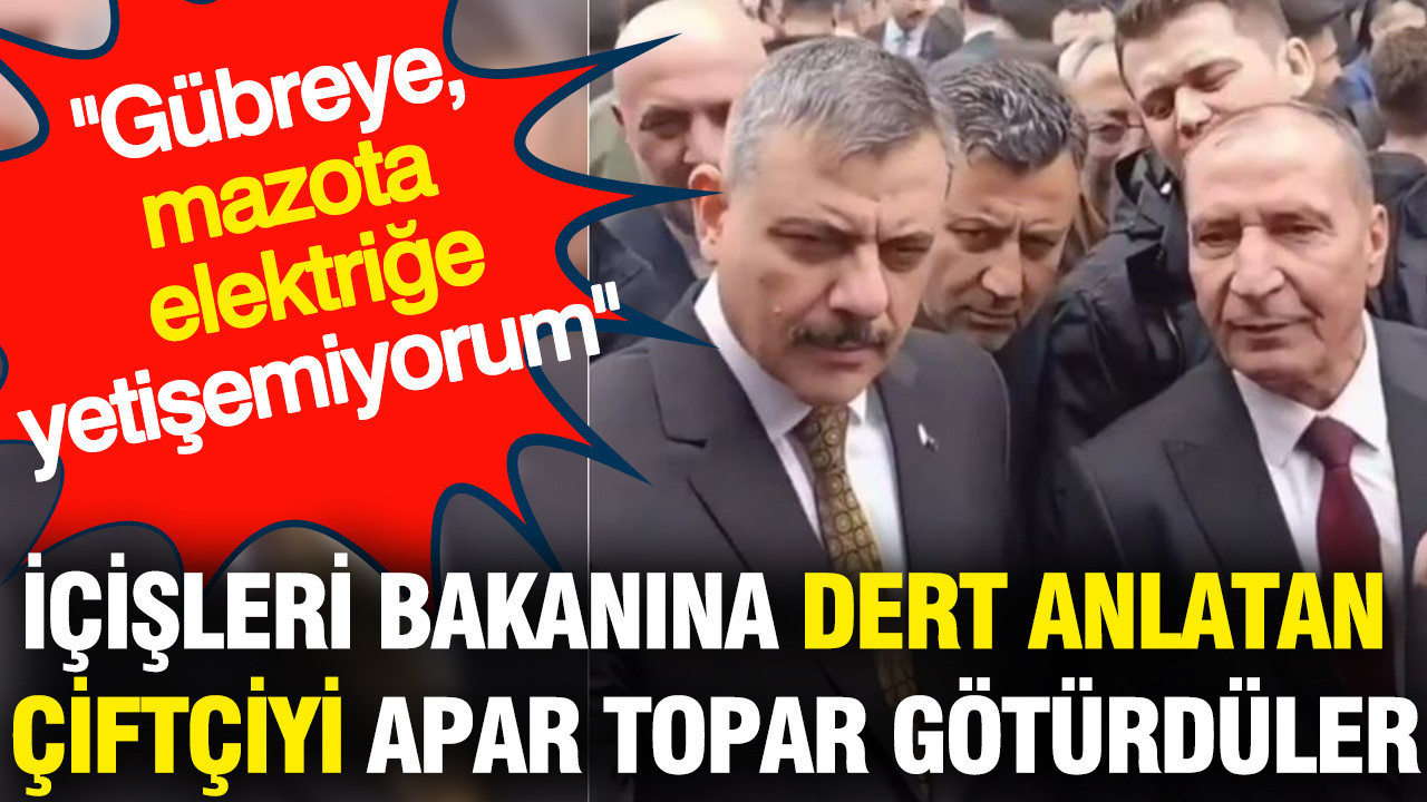 İçişleri Bakanına dert anlatan çiftçiyi apar topar götürdüler: Gübreye mazota yetişemiyorum