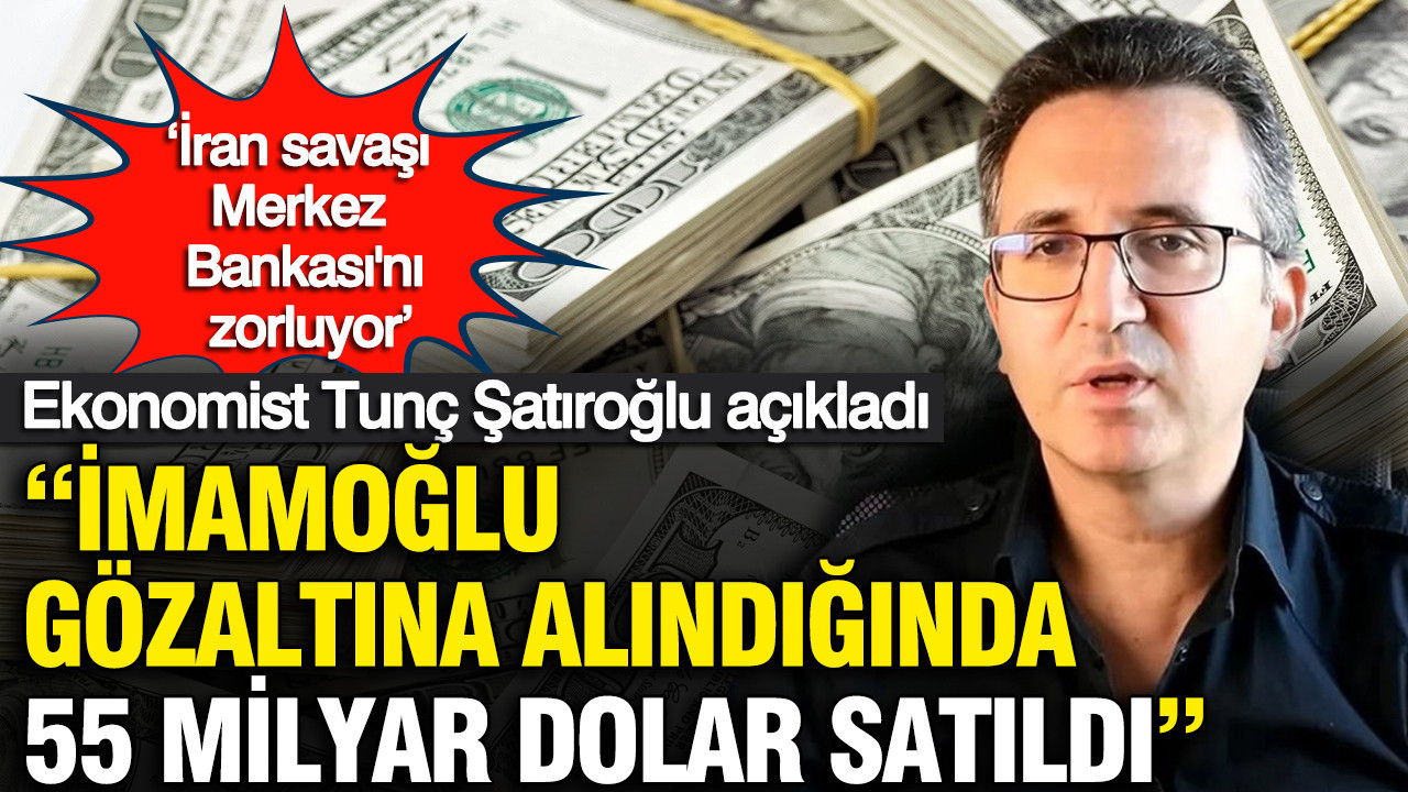 ‘İran savaşı Merkez Bankası'nı zorluyor’ ‘İmamoğlu gözaltına alındığında 55 milyar dolar satıldı’