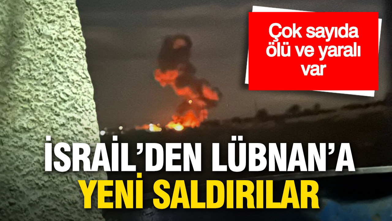 İsrail'den Lübnan'a yeni saldırılar: Çok sayıda ölü ve yaralı var