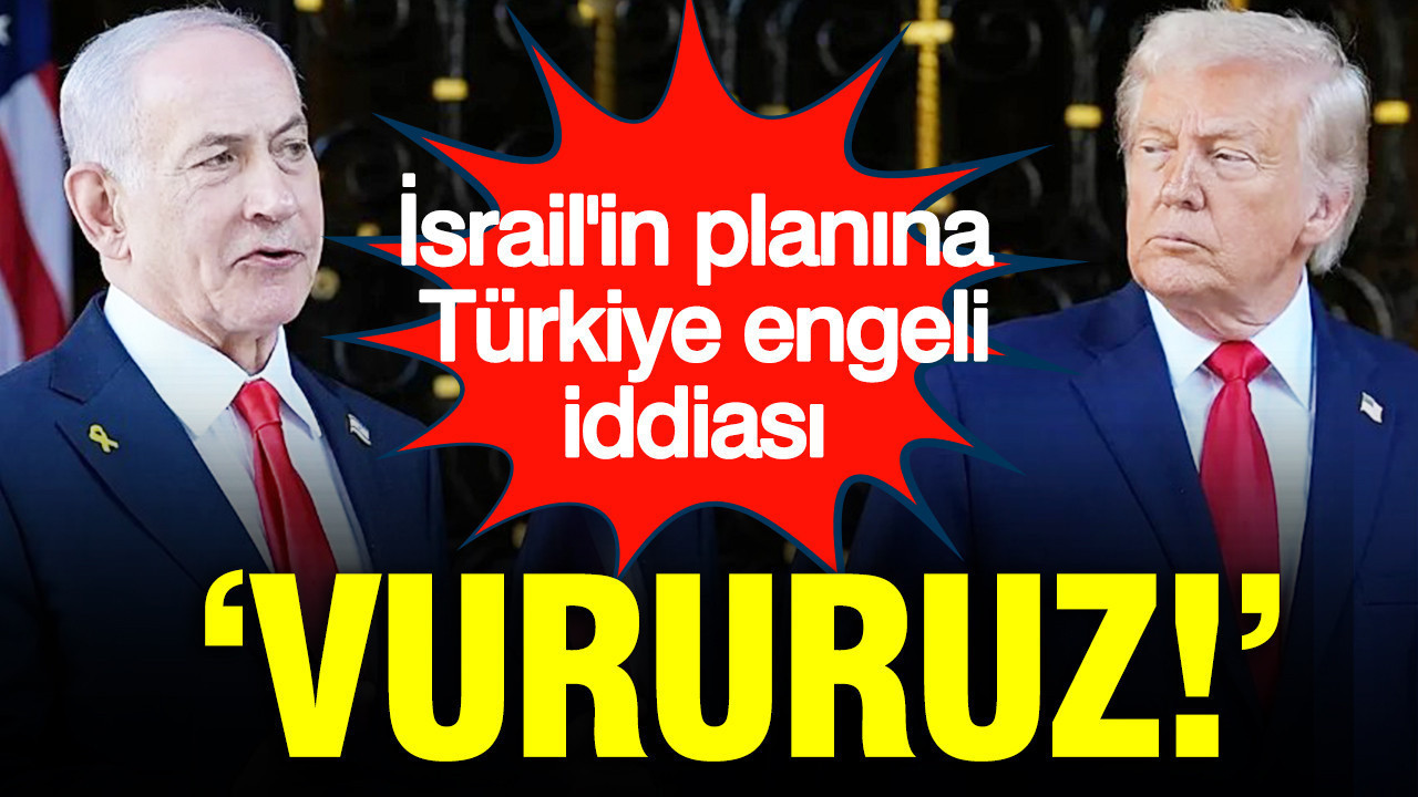İsrail'in planına Türkiye engeli iddiası: 'Süreç falan dinlemeden vururuz'