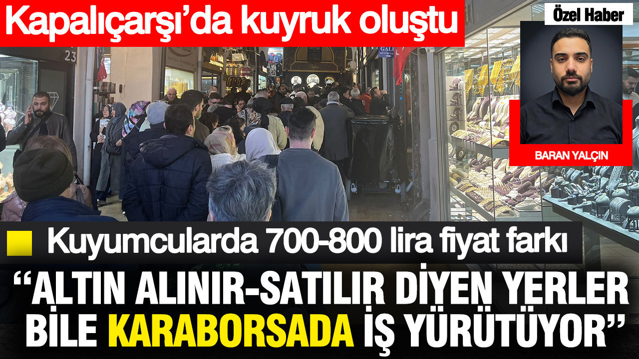 Kapalıçarşı'da altın kuyruğu: Kuyumcularda 700-800 TL fiyat farkı