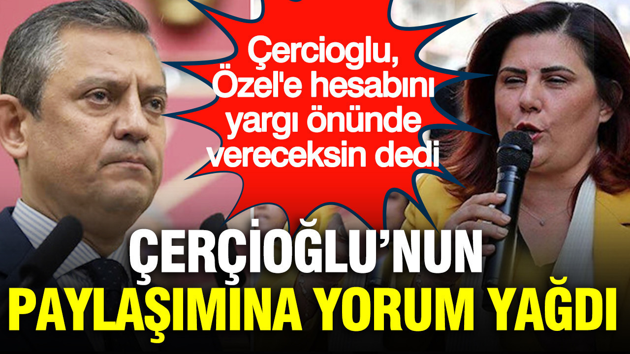 Özlem Çerçioğlu, Özgür Özel'e 'hesabını yargı önünde vereceksin' dedi: Çerçioğlu'nun paylaşımına yorum yağdı