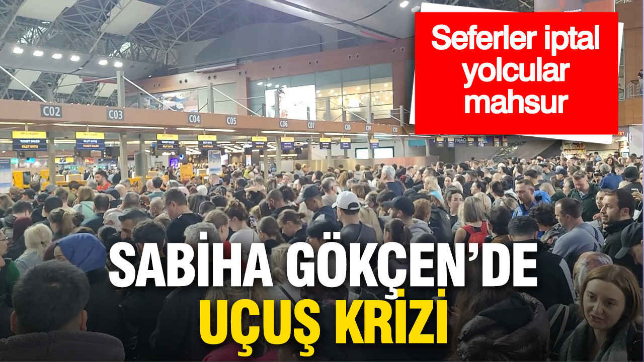 Sabiha Gökçen’de uçuş krizi: 127 sefer iptal edildi, yolcular terminalde kaldı