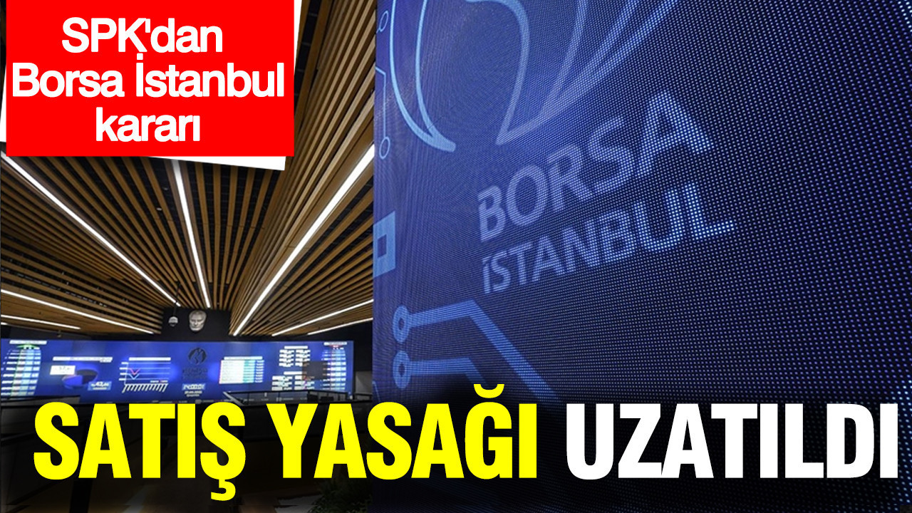SPK'dan yeni karar: Açığa satış yasağı uzatıldı