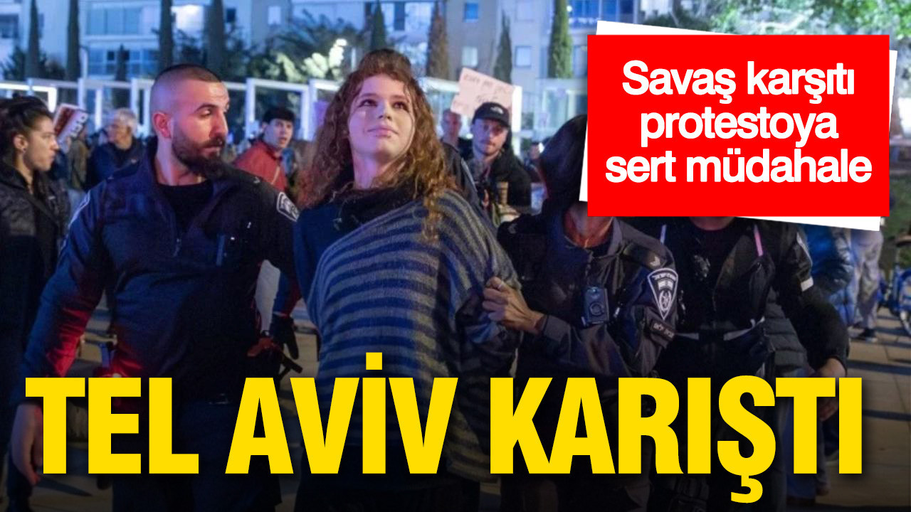 Tel Aviv karıştı: Polis protestoya sert müdahale etti