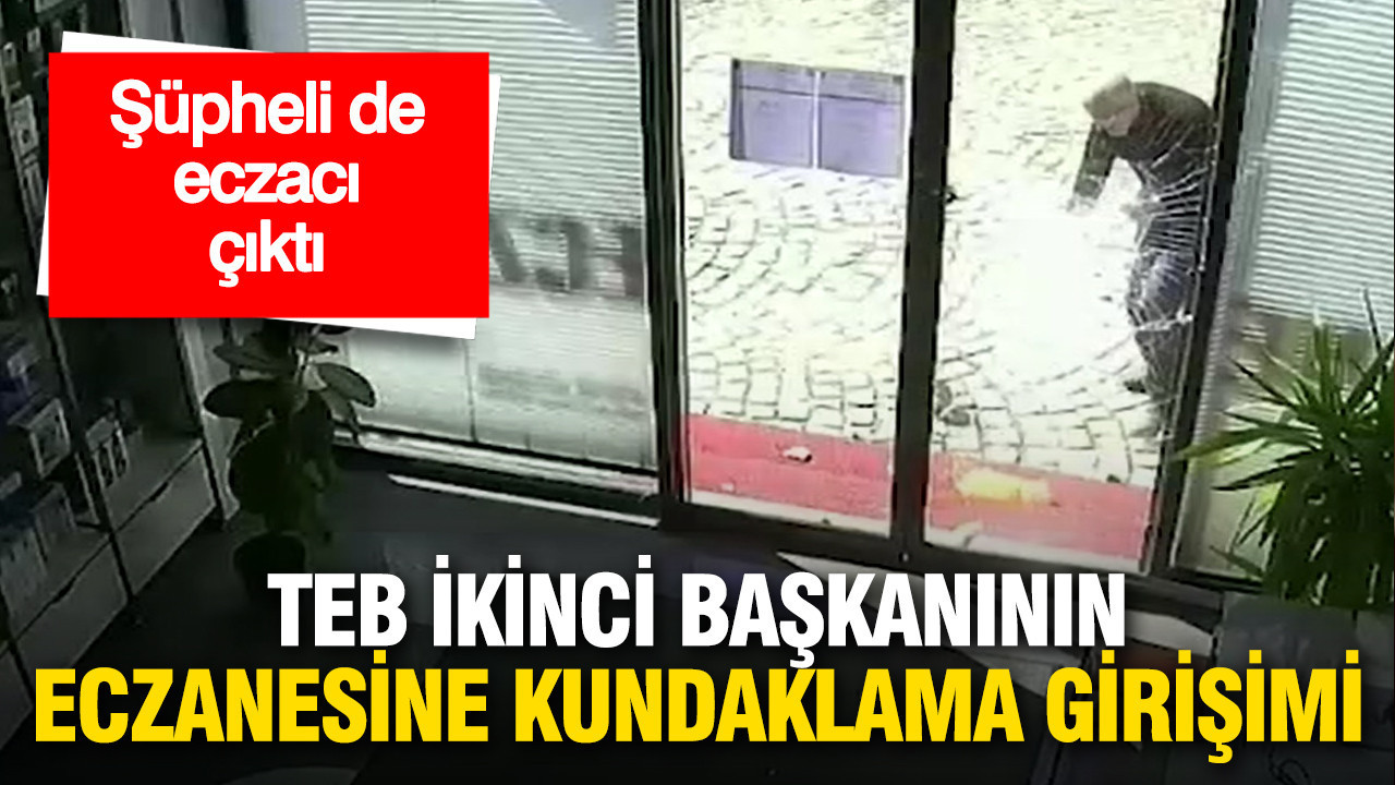 Türkiye Eczacılar Birliği 2. Başkanı’nın eczanesine kundaklama girişimi: Şüpheli eczacı çıktı