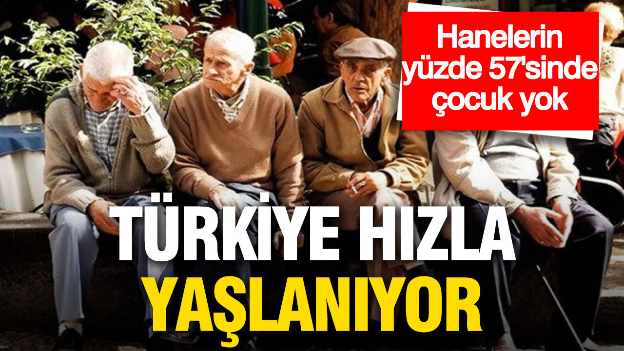 Türkiye hızla yaşlanıyor: Hanelerin %57’sinde çocuk yok