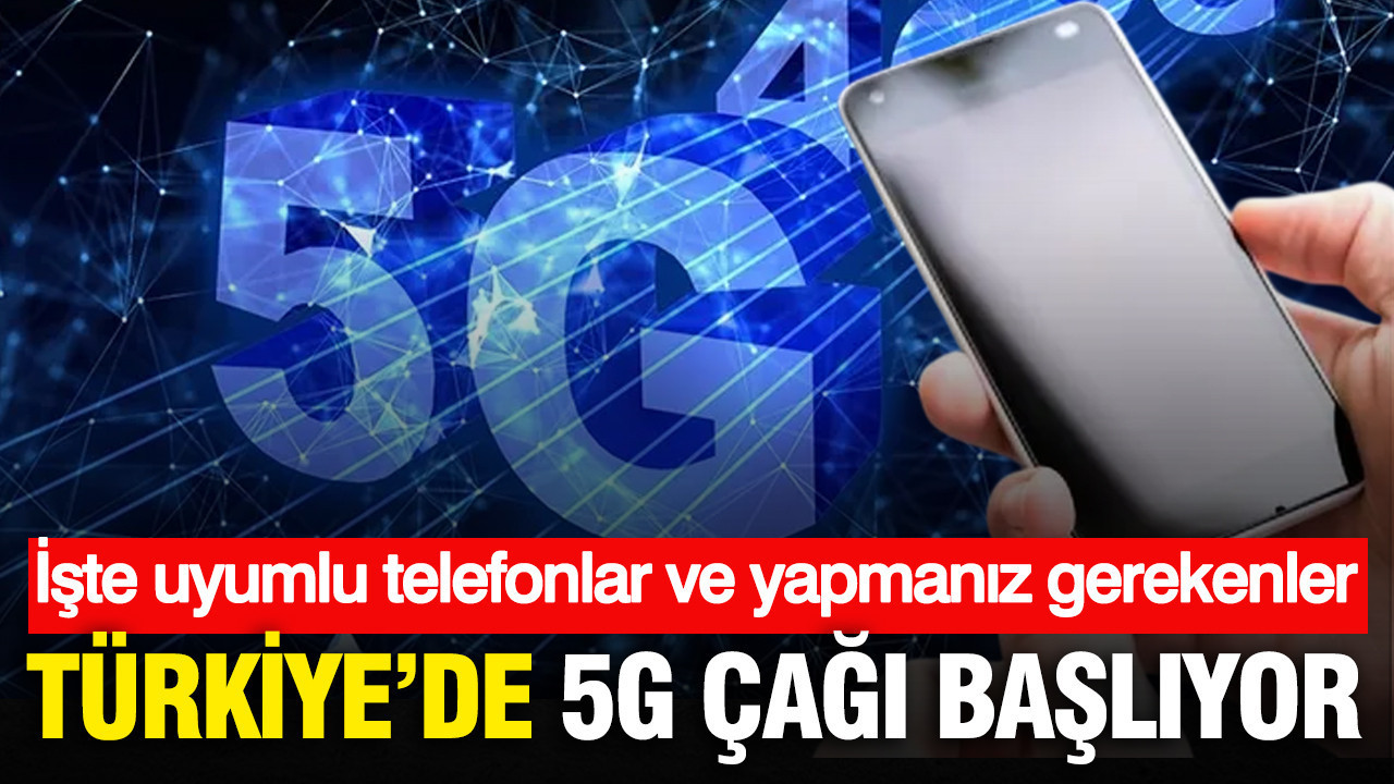 Türkiye’de 5G çağı başlıyor: İşte uyumlu telefonlar ve yapmanız gerekenler