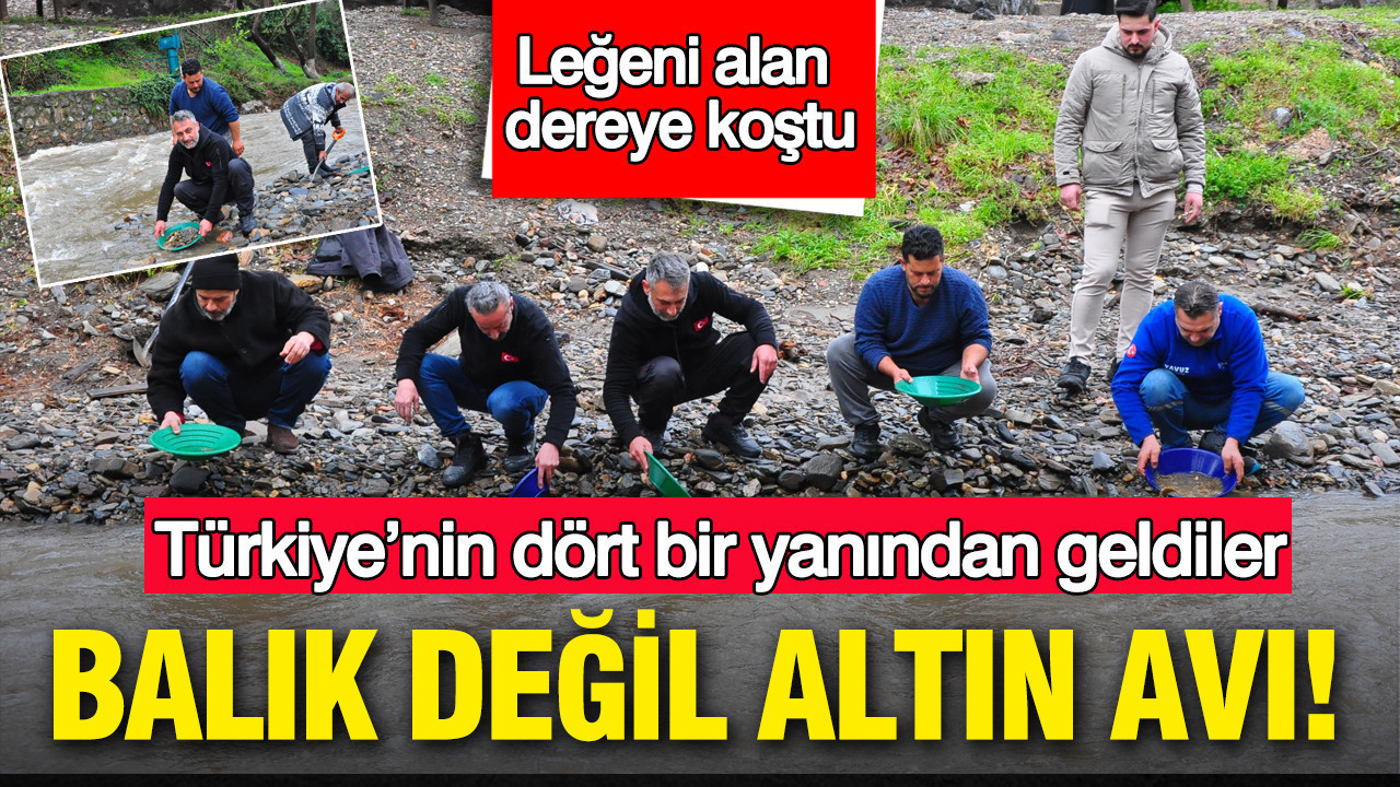 Türkiye’nin dört bir yanından geldiler. Balık değil altın avı