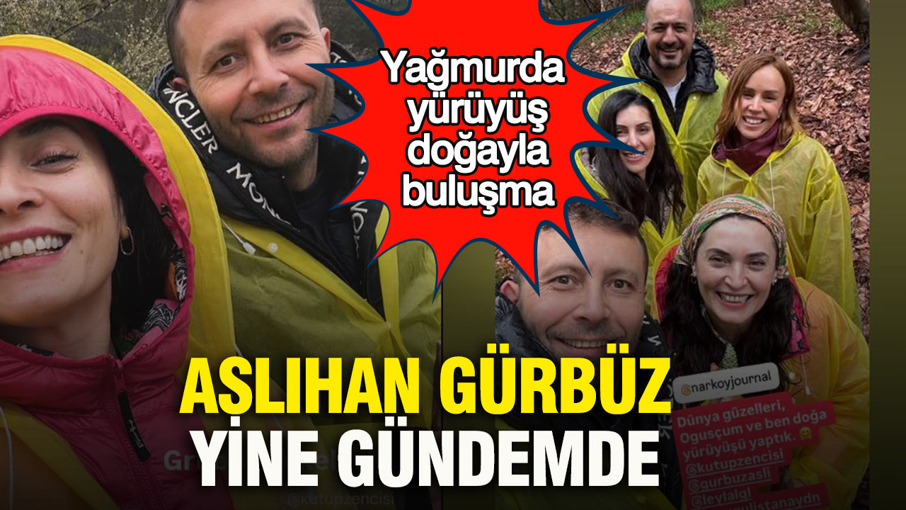 Yağmurda yürüyüş, doğayla buluşma: Aslıhan Gürbüz yine gündemde