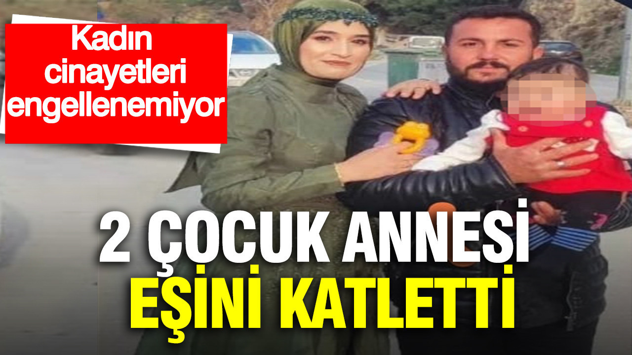 2 çocuk annesi eşini katletti