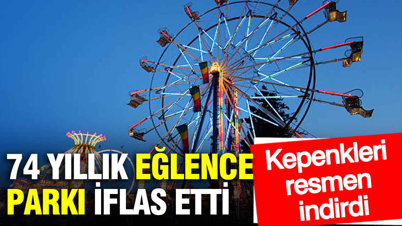 74 yıllık eğlence parkı iflas etti: Kepenkleri resmen indirdi
