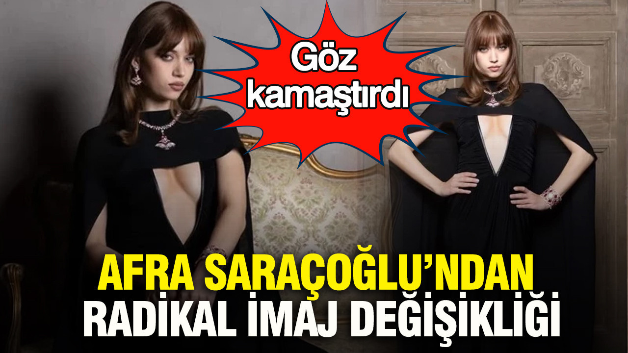 Afra Saraçoğlu'ndan radikal imaj değişikliği: Göz kamaştırdı