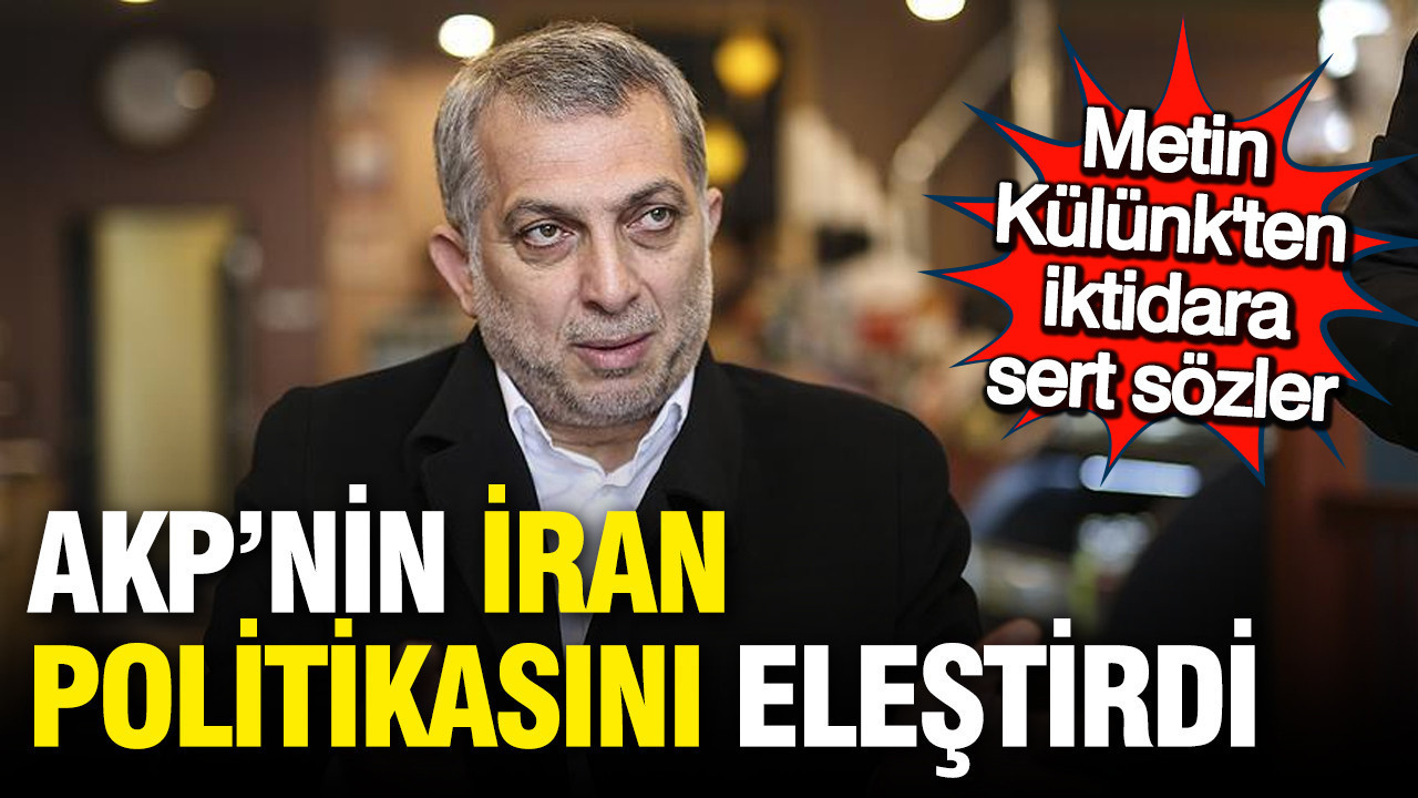 AKP'li Metin Külünk iktidarın İran politikasını eleştirdi: ABD ve İsrail'in planlarına alet olamayız