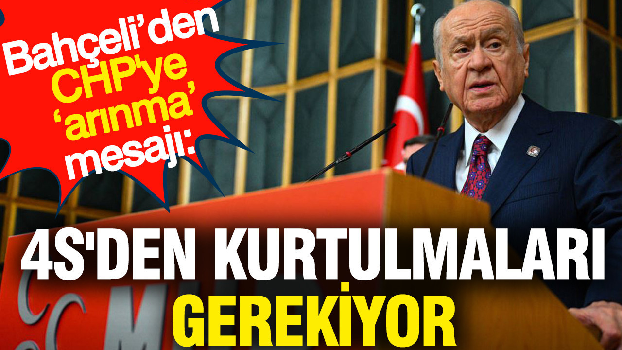 Bahçeli’den CHP'ye ‘arınma’ mesajı: 4S'den kurtulmaları gerekiyor