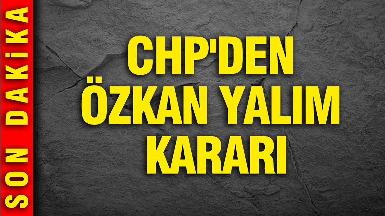 CHP'den Özkan Yalım kararı