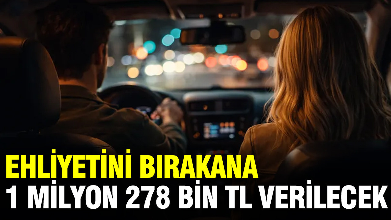 Ehliyetini bırakana 1 milyon 278 bin TL verilecek