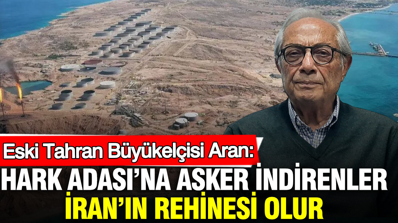 Eski Tahran Büyükelçisi Aran: Hark Adası’na asker indirenler İran’ın rehinesi olur