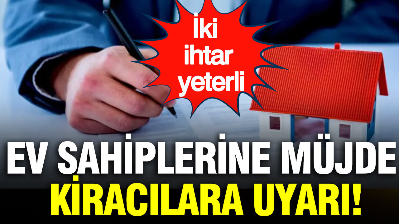 Ev sahiplerine müjde, kiracılara uyarı: İki ihtar yeterli