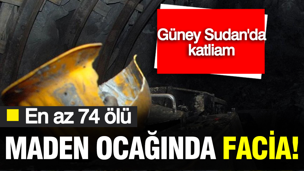 Güney Sudan'daki maden ocağında katliam: En az 74 ölü