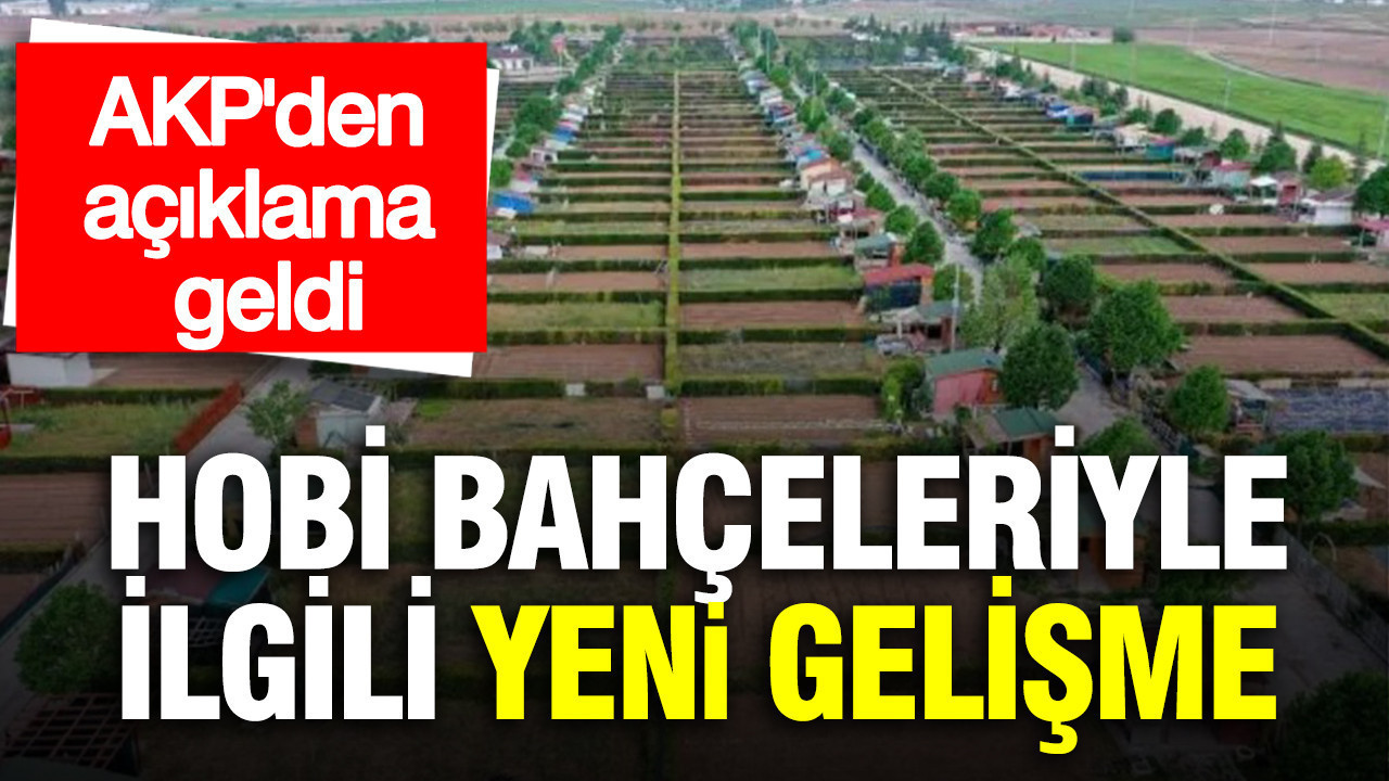 Hobi bahçeleriyle ilgili yeni gelişme... AKP'li Abdullah Güler: Düzenleme ileriye dönük olacak