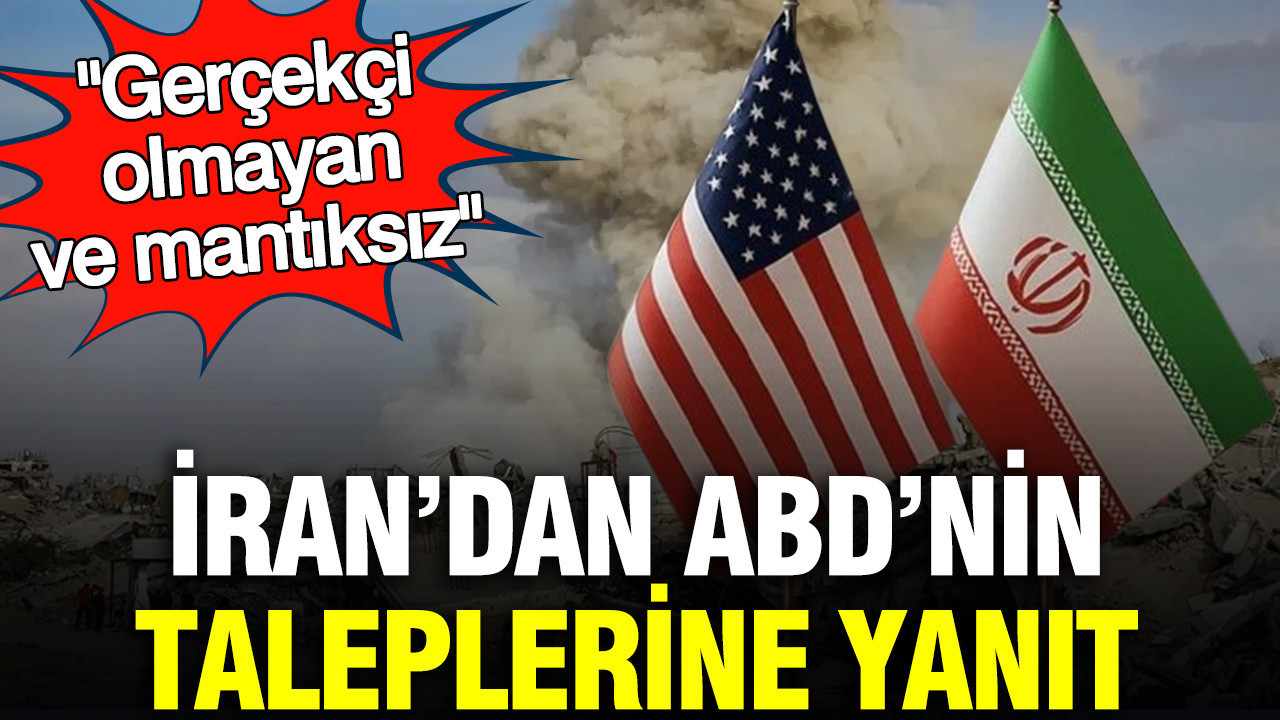 İran’dan ABD’nin taleplerine yanıt: Gerçekçi olmayan ve mantıksız
