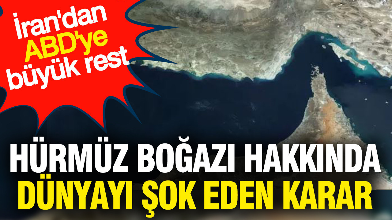 İran'dan ABD'ye büyük rest: Hürmüz Boğazı hakkında dünyayı şoke eden karar