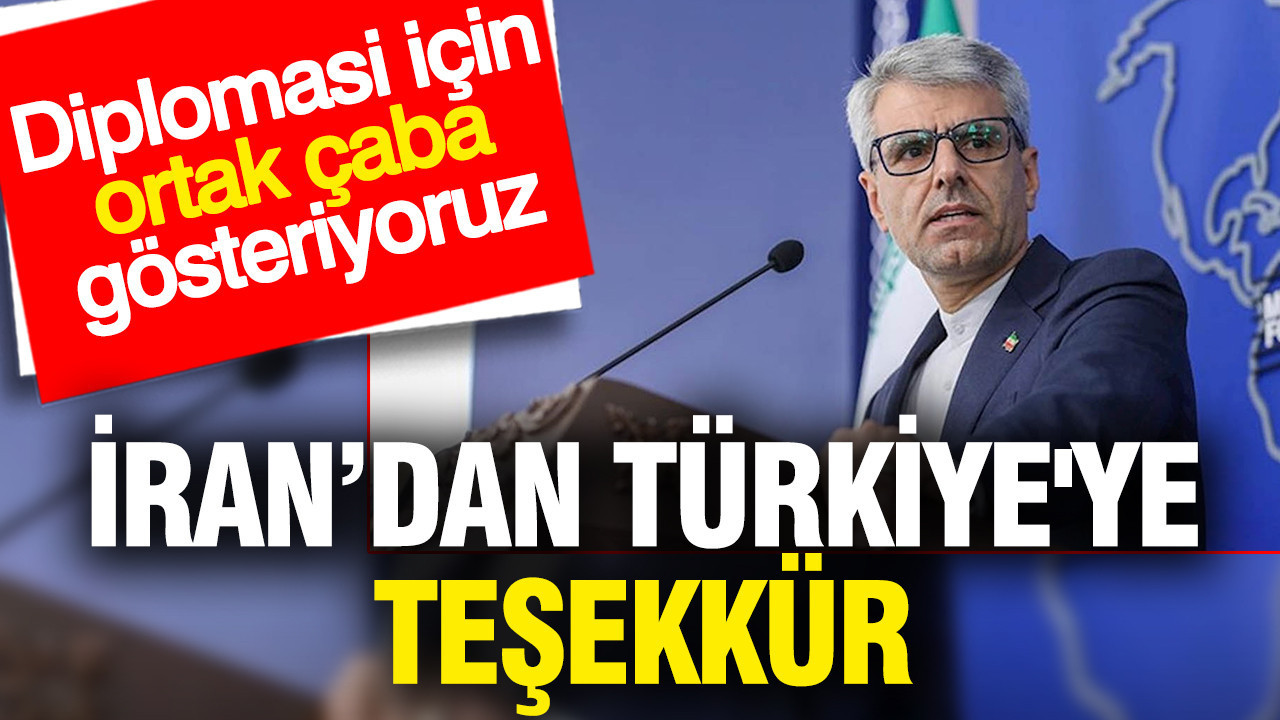 İran’dan Türkiye'ye teşekkür: Diplomasi için ortak çaba gösteriyoruz
