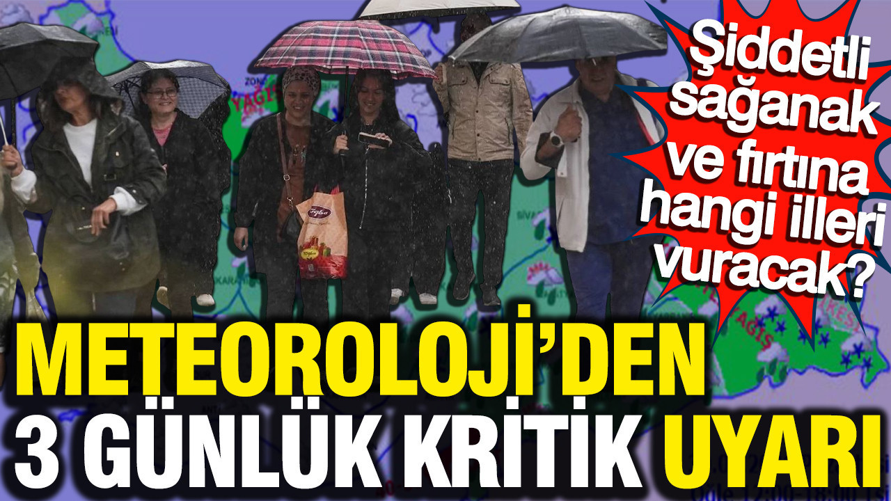 Meteoroloji’den 3 günlük kritik uyarı: Şiddetli sağanak ve fırtına hangi illeri vuracak?