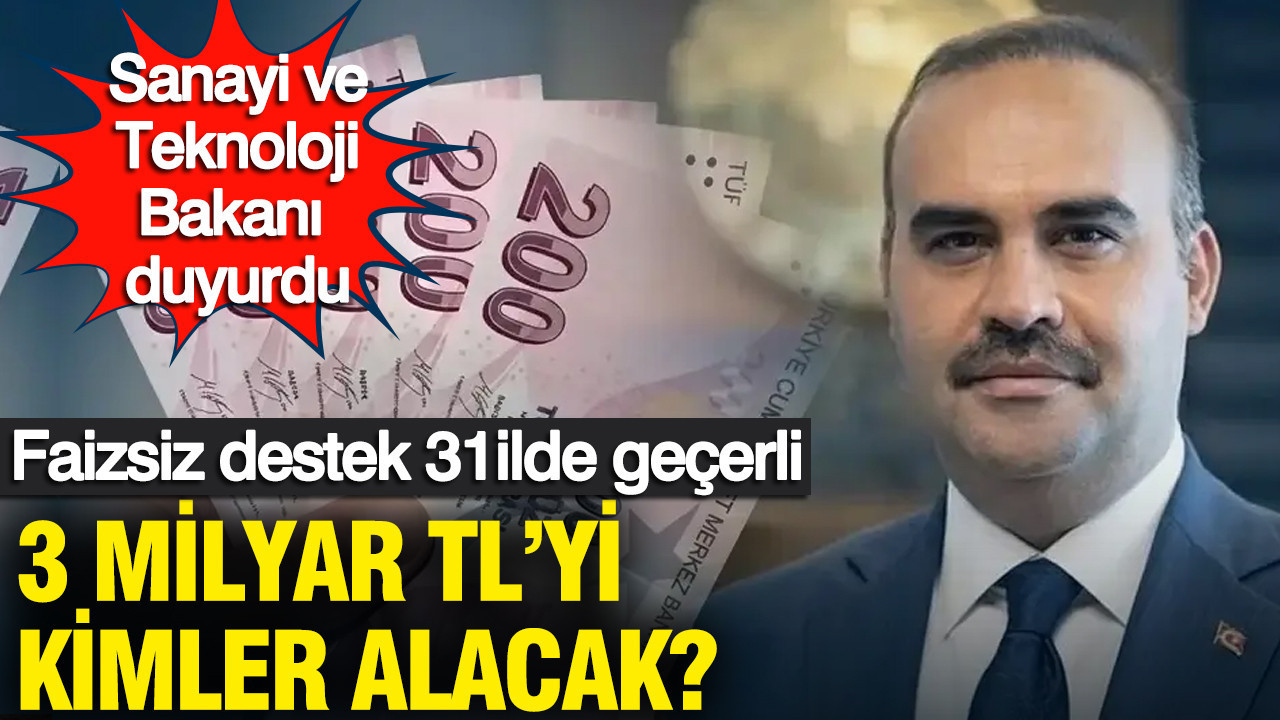 Sanayi ve Teknoloji Bakanı Mehmet Fatih Kacır duyurdu: 31 ilde 3 milyar liralık faizsiz finansman desteği sağlanacak