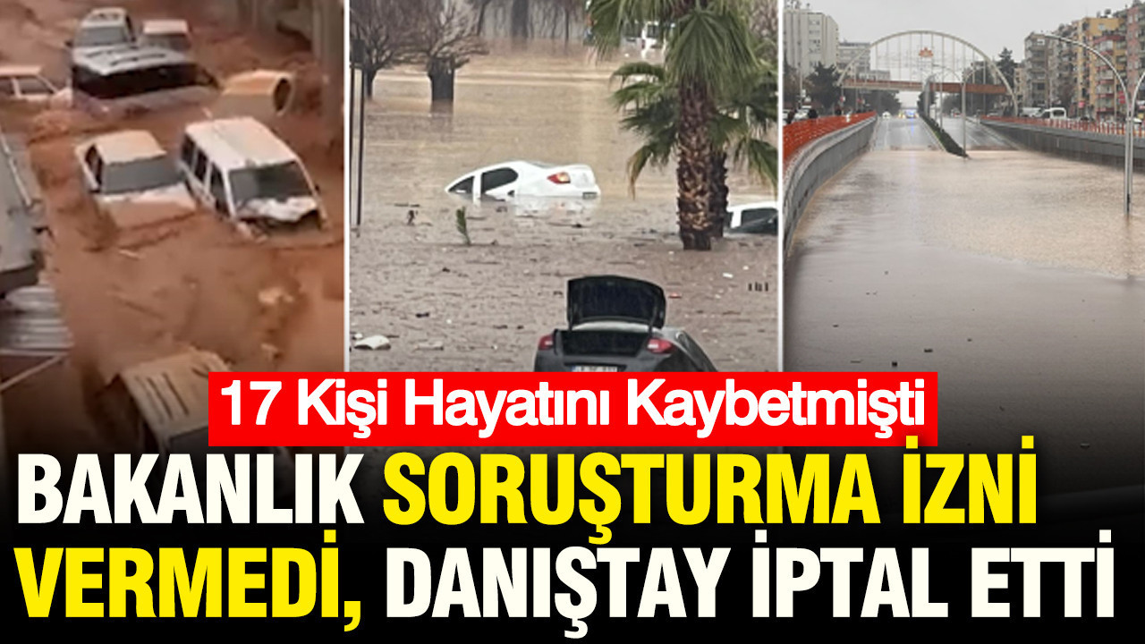 Şanlıurfa'da 17 kişi selde ölmüş, İçişleri soruşturma izni vermemişti; Danıştay'dan döndü