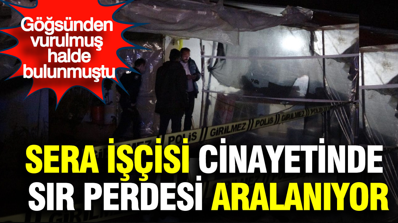 Sera işçisi cinayetinde sır perdesi aralanıyor: Kepez'de göğsünden vurulmuş halde bulunmuştu