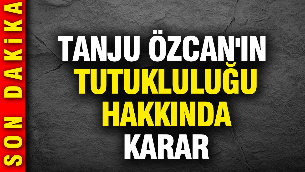 Tanju Özcan'ın tutukluluğu hakkında karar