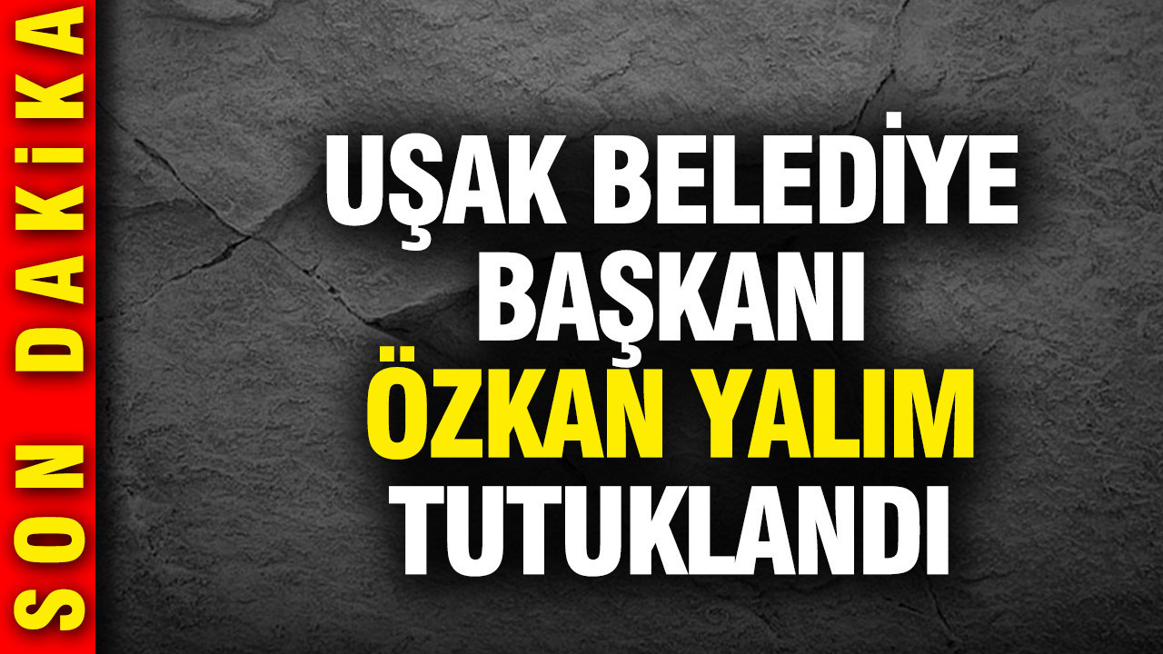 Uşak Belediye Başkanı Özkan Yalım tutuklandı