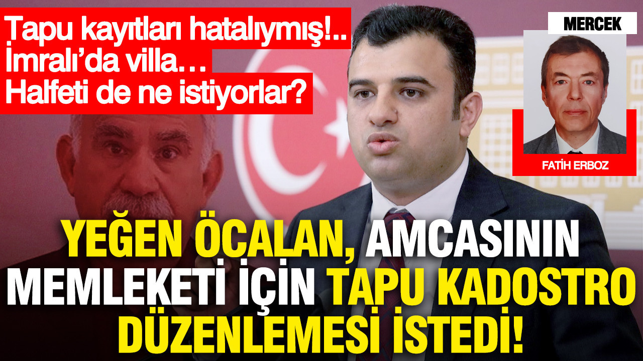 Yeğen Öcalan, amcasının memleketi için tapu kadastro düzenlemesi istedi... Tapu kayıtları hatalıymış... İmralı’da villa… Halfeti de ne istiyorlar?