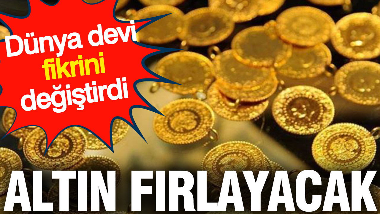Altın fırlayacak: Dünya devi fikrini değiştirdi