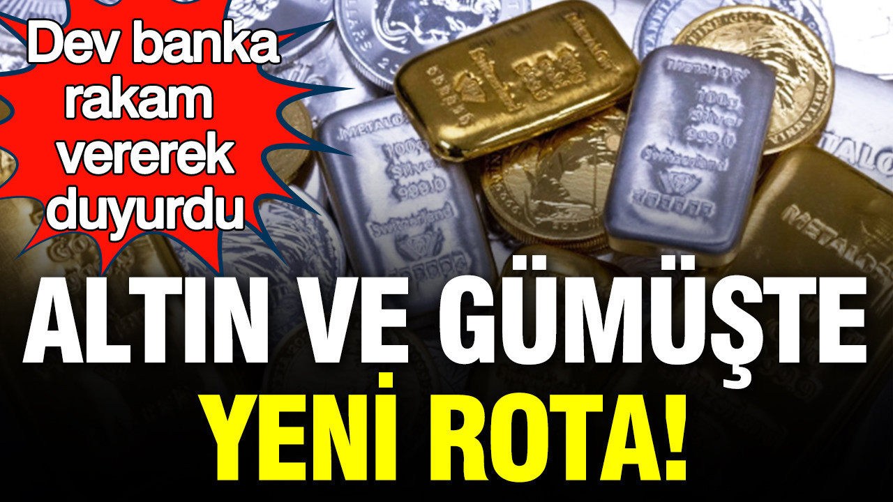 Altın ve gümüşte yeni rota: Dev banka tahminleri alt üst eden rakamları ilk kez duyurdu