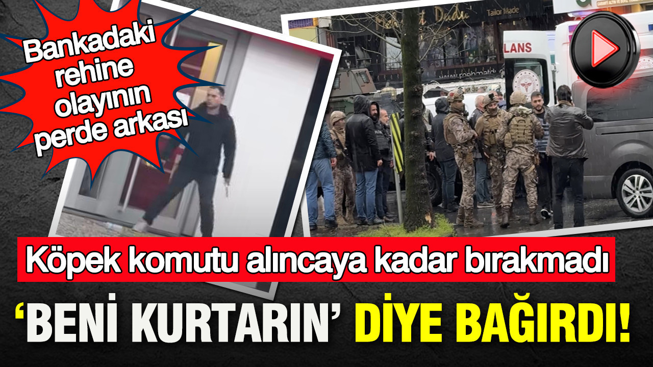 ‘Beni kurtarın’ diye bağırdı: Köpek komutu alıncaya kadar bırakmadı: Bankadaki rehine olayının perde arkası