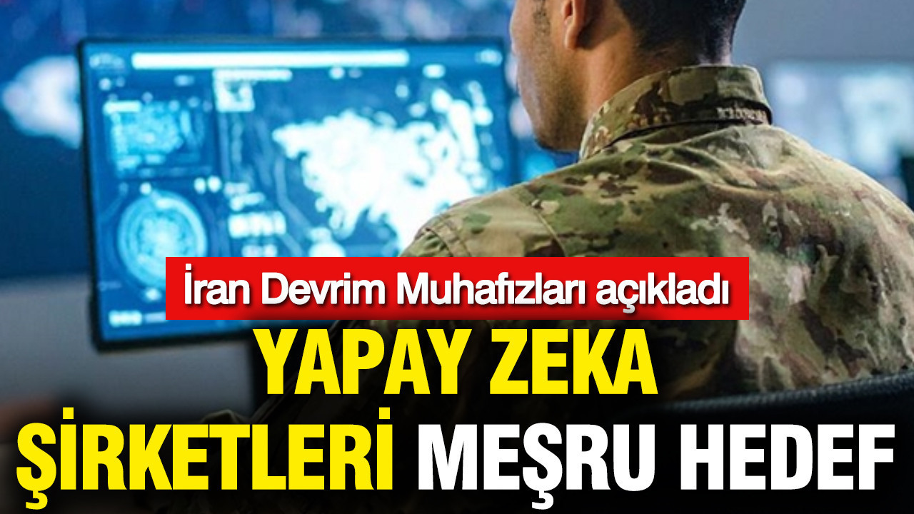İran açıkladı: Yapay zeka şirketleri meşru hedef