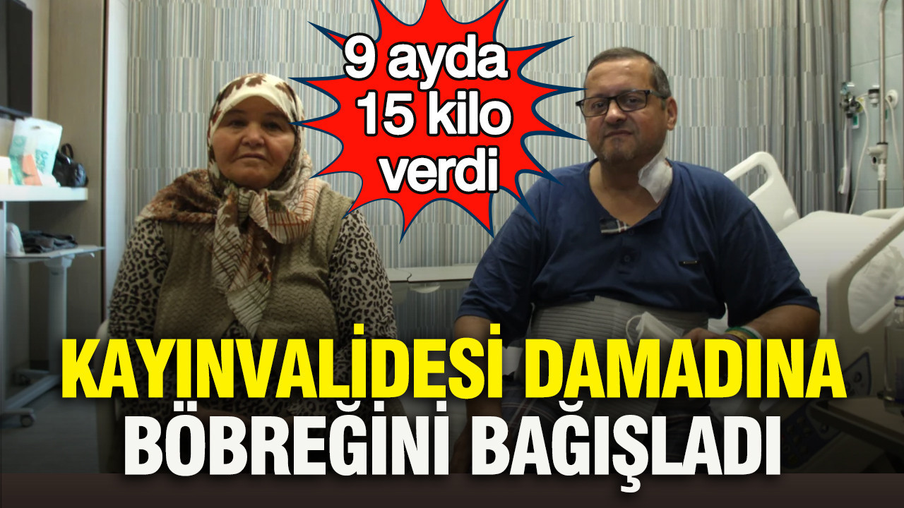 Kayınvalidesi damadına böbreğini bağışladı: 9 ayda 15 kilo verdi