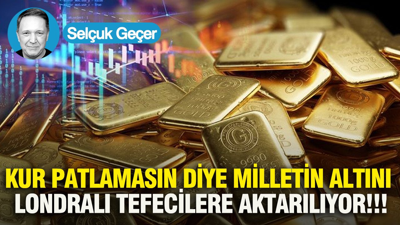 Kur Patlamasın Diye Milletin Altını Londralı Tefecilere Aktarılıyor