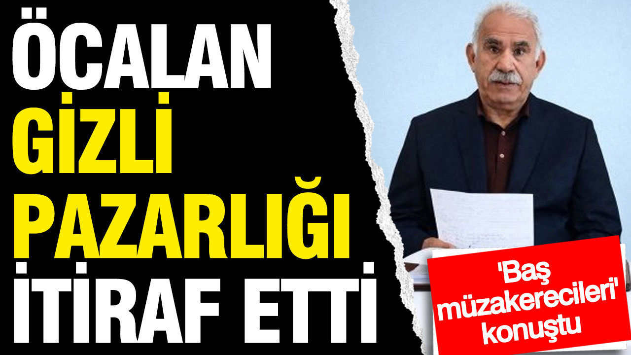Öcalan gizli pazarlığı itiraf etti: 'Baş müzakerecileri' konuştu