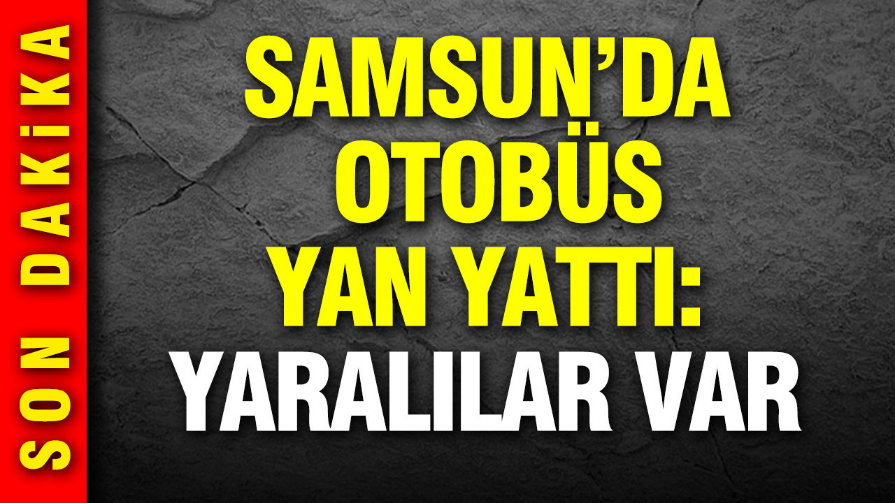 Samsun'da otobüs yan yattı: Yaralılar var