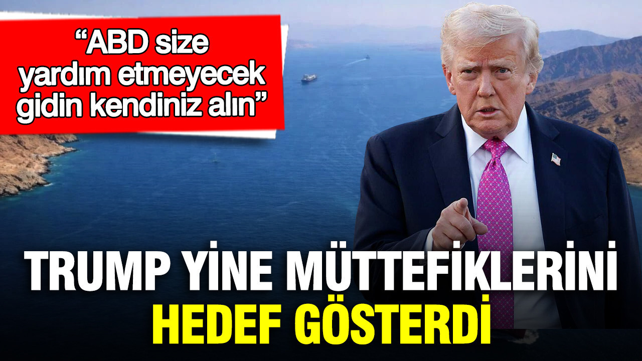 Trump yine müttefiklerini hedef gösterdi: ABD size yardım etmeyecek, gidin kendiniz alın