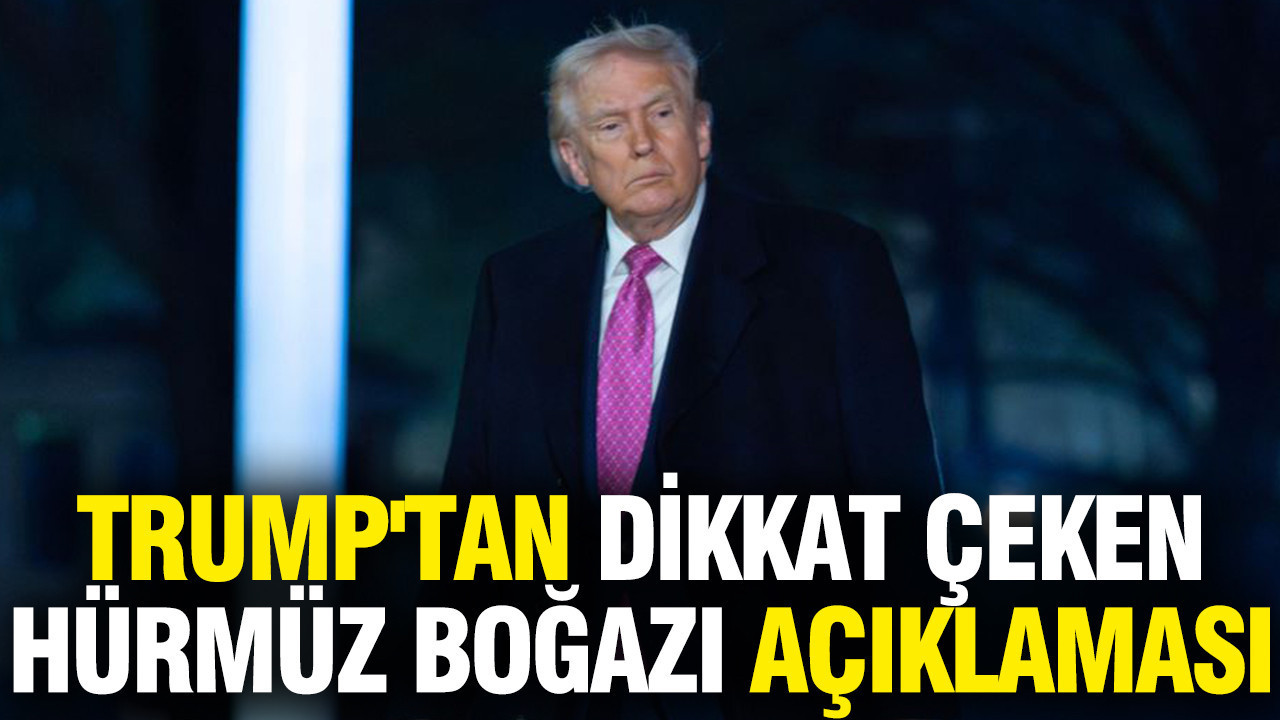 Trump'tan dikkat çeken Hürmüz Boğazı açıklaması